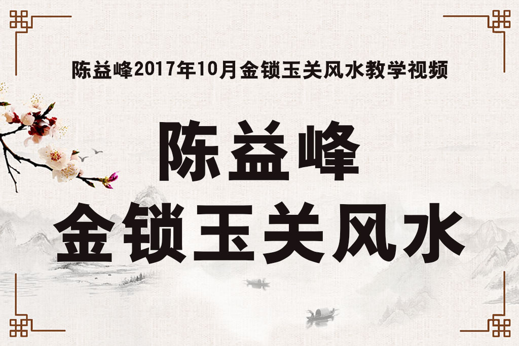 陈益峰2017年10月金锁玉关风水教学视频 包含大量文字资料化解方法药镇法